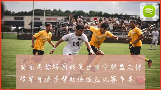 安东尼称塔图姆复出将令联盟忌惮绿军可逐步帮助他适应比赛节奏