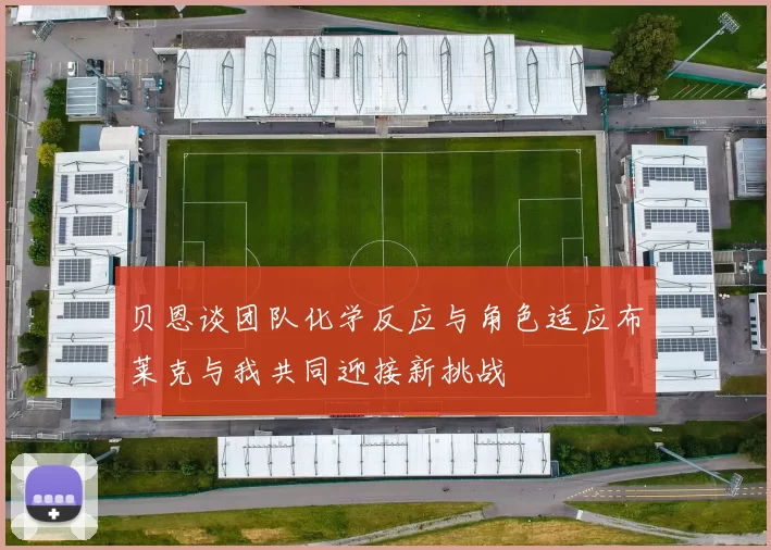 贝恩谈团队化学反应与角色适应布莱克与我共同迎接新挑战